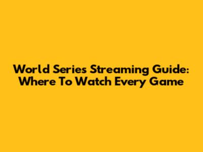 World Series Streaming Guide: Where To Watch Every Game