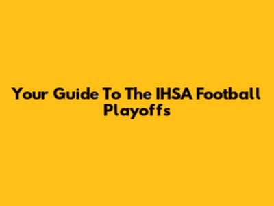 Your Guide To The IHSA Football Playoffs