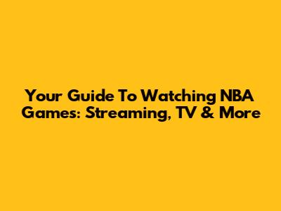 Your Guide To Watching NBA Games: Streaming, TV & More
